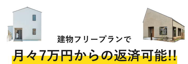 建物フリープランで月々7万円からの返済可能!!